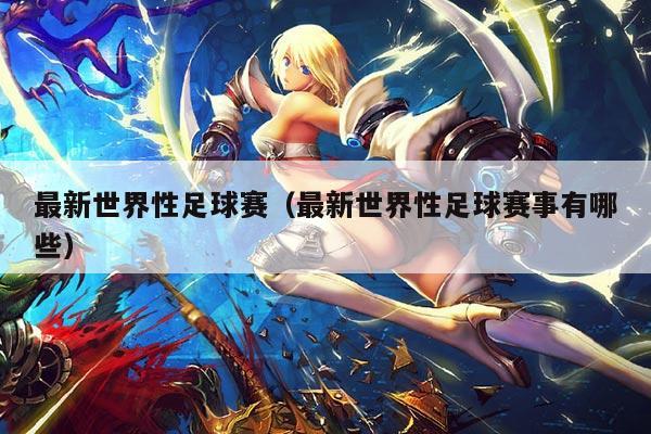 最新世界性足球赛（最新世界性足球赛事有哪些）