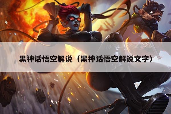 黑神话悟空解说(黑神话悟空解说文字)