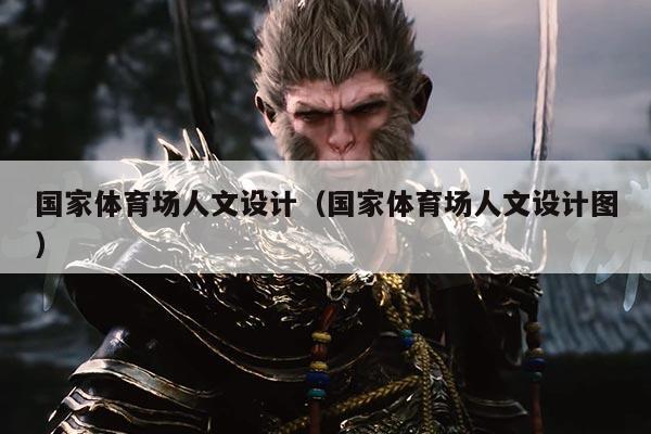 国家体育场人文设计（国家体育场人文设计图）